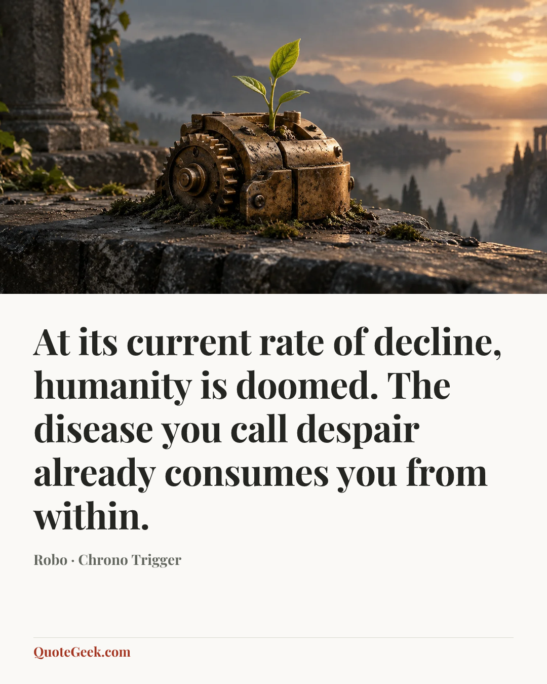 “At its current rate of decline, humanity is doomed. The disease you call despair already consumes you from within.” — Robo · Chrono Trigger. Illustrated QuoteGeek card.