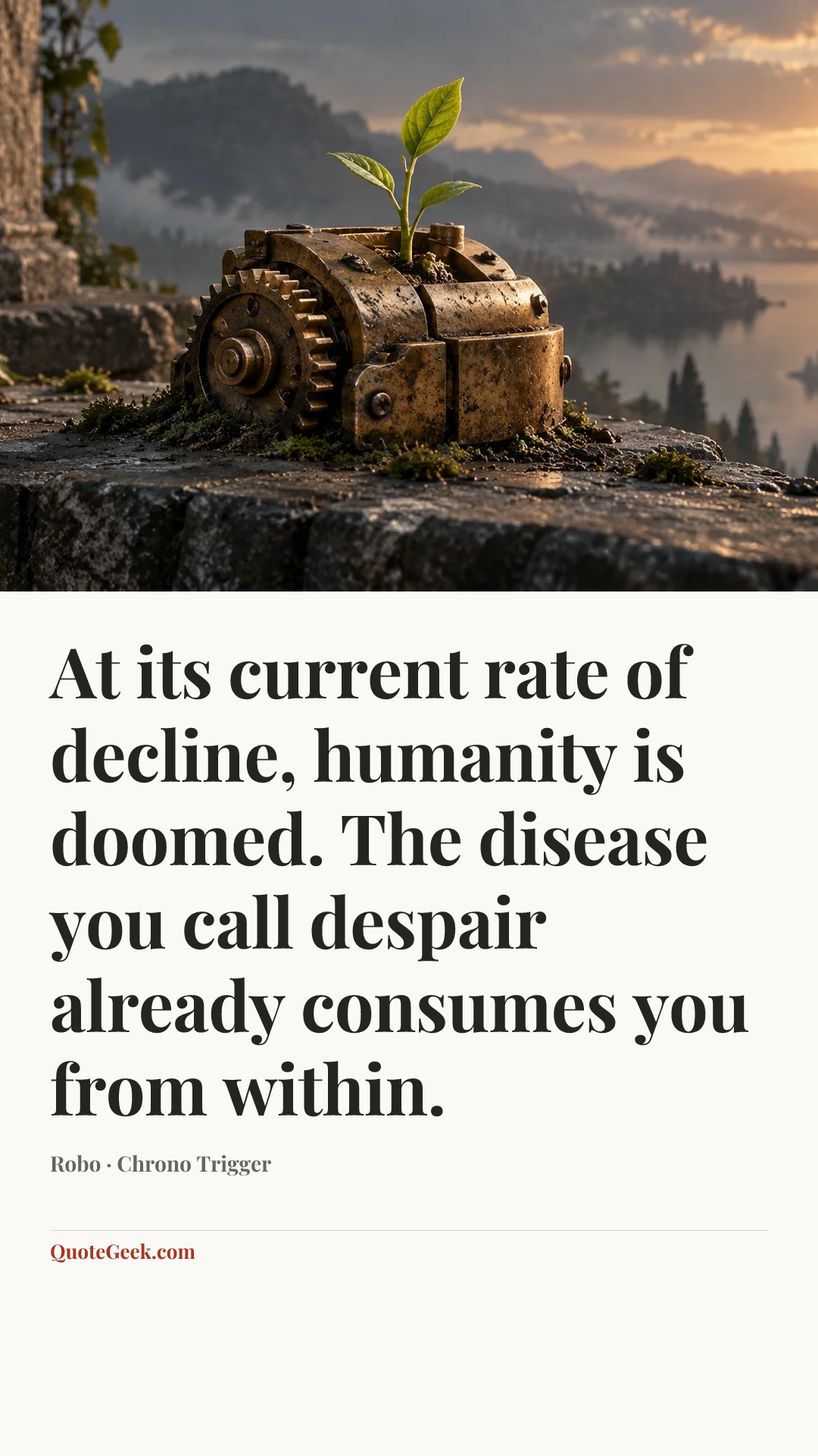 “At its current rate of decline, humanity is doomed. The disease you call despair already consumes you from within.” — Robo · Chrono Trigger. Illustrated QuoteGeek card.