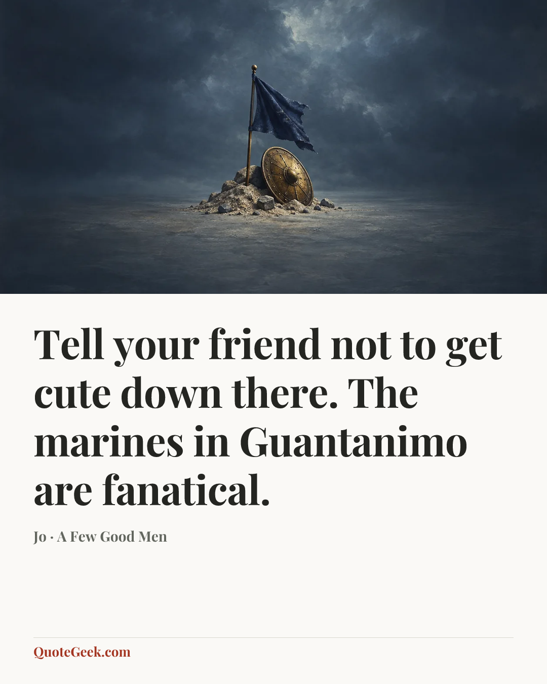 “Tell your friend not to get cute down there. The marines in Guantanimo are fanatical.” — Jo · A Few Good Men. Illustrated QuoteGeek card.