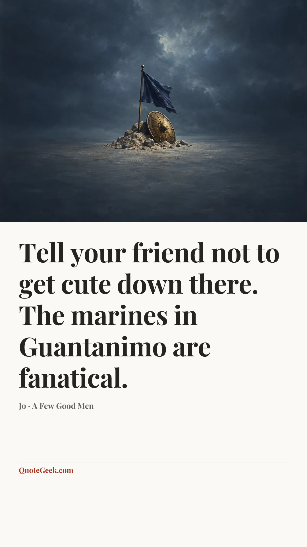 “Tell your friend not to get cute down there. The marines in Guantanimo are fanatical.” — Jo · A Few Good Men. Illustrated QuoteGeek card.