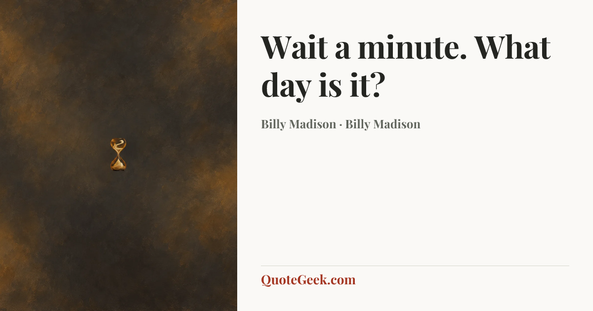 “Wait a minute. What day is it?” — Billy Madison · Billy Madison. Illustrated QuoteGeek card.