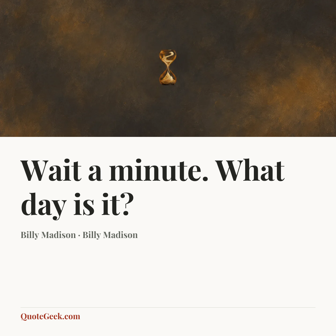“Wait a minute. What day is it?” — Billy Madison · Billy Madison. Illustrated QuoteGeek card.