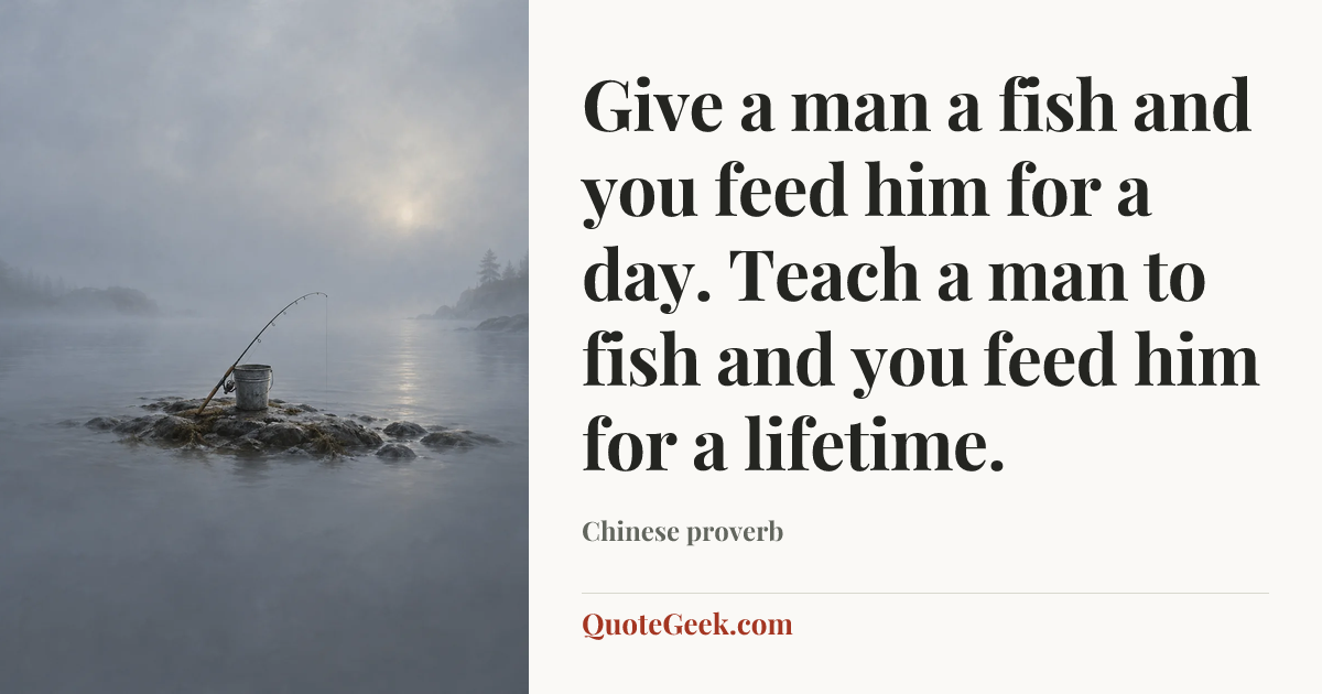 “Give a man a fish and you feed him for a day. Teach a man to fish and you feed him for a lifetime.” — Chinese proverb. Illustrated QuoteGeek card.