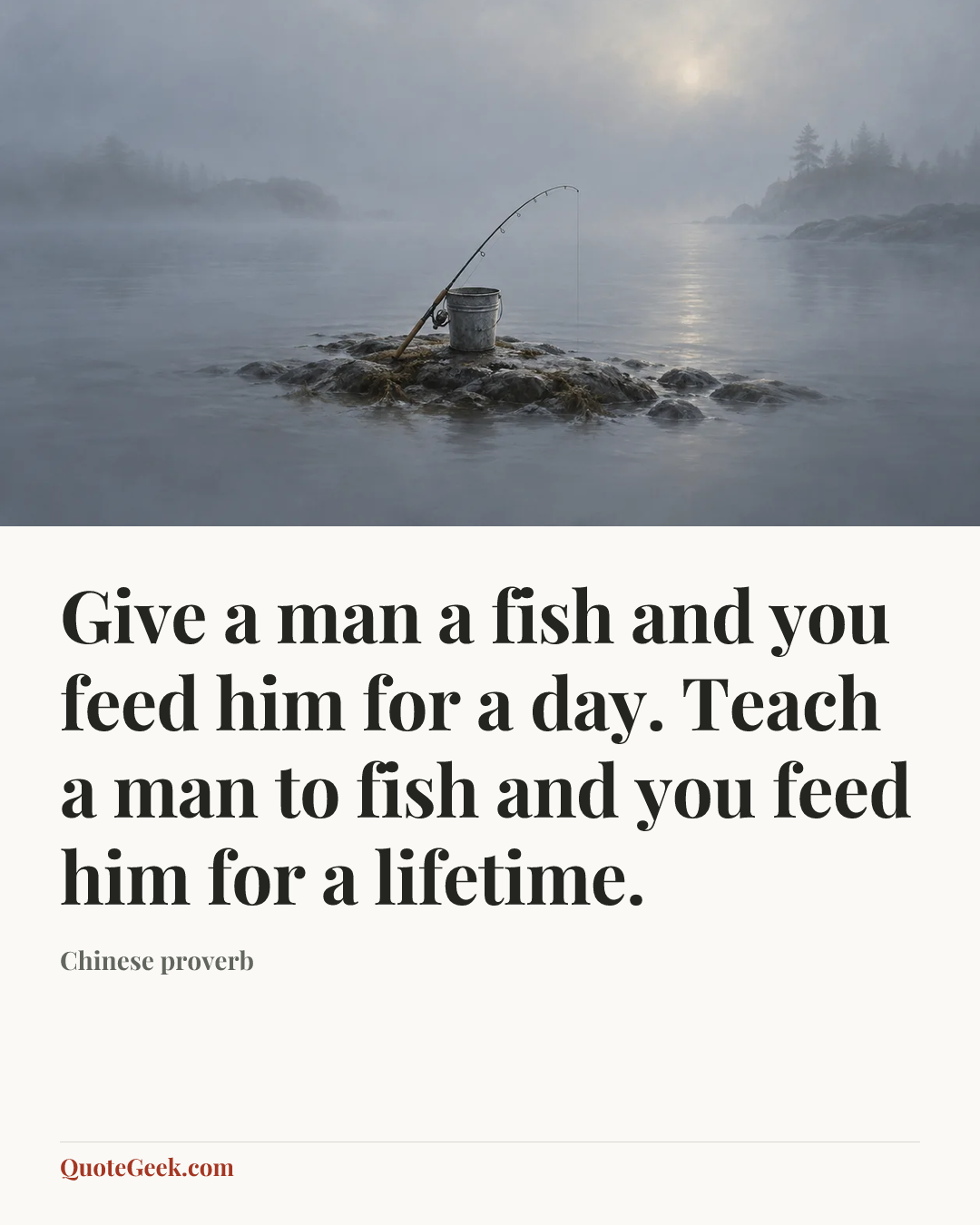 “Give a man a fish and you feed him for a day. Teach a man to fish and you feed him for a lifetime.” — Chinese proverb. Illustrated QuoteGeek card.