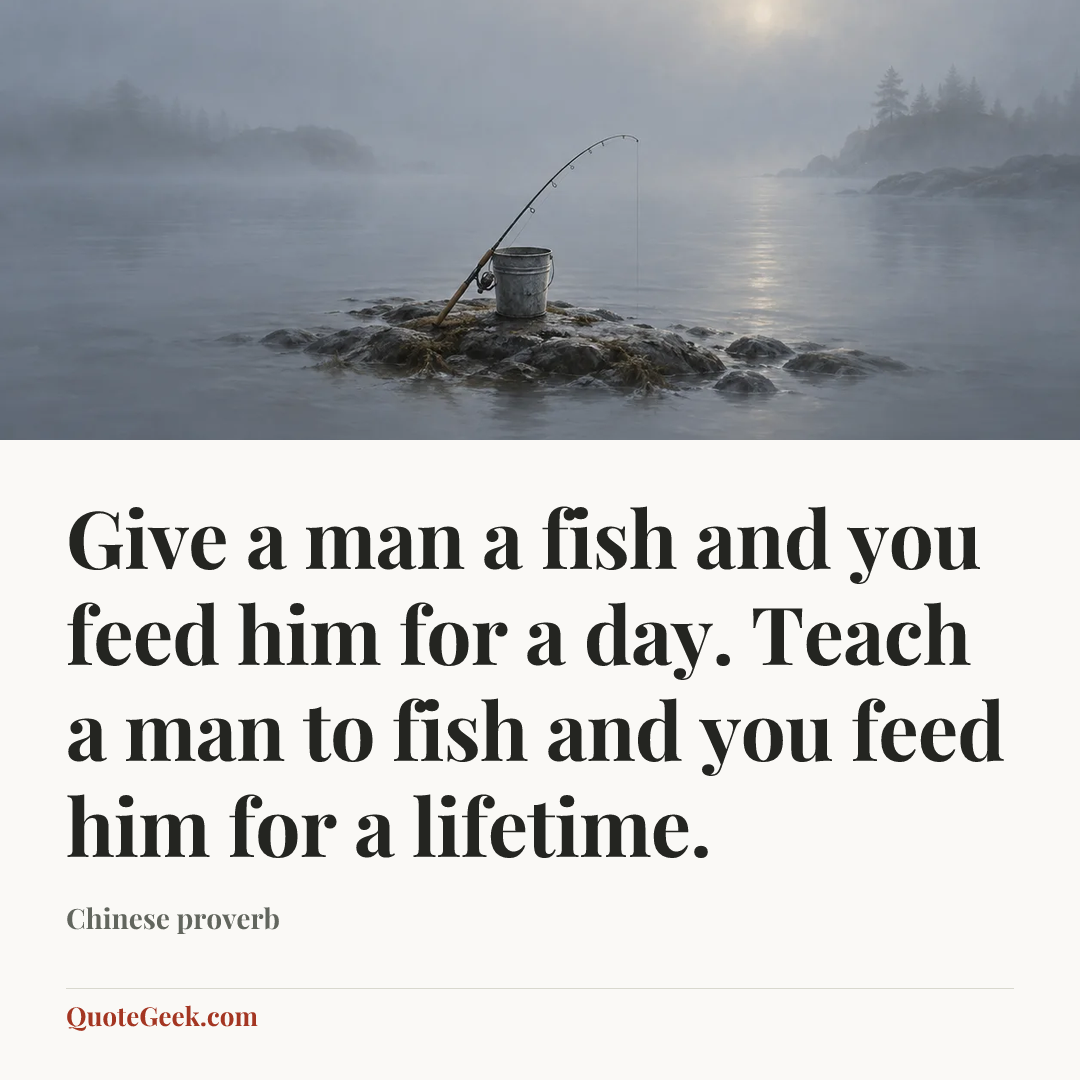 “Give a man a fish and you feed him for a day. Teach a man to fish and you feed him for a lifetime.” — Chinese proverb. Illustrated QuoteGeek card.