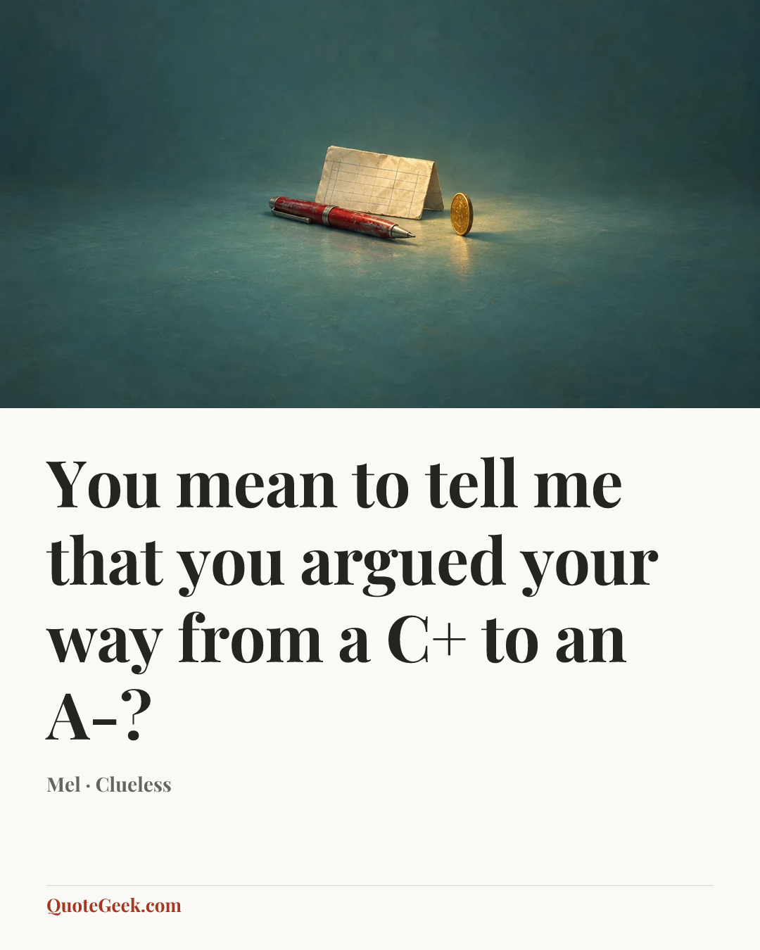 “You mean to tell me that you argued your way from a C+ to an A-?” — Mel · Clueless. Illustrated QuoteGeek card.