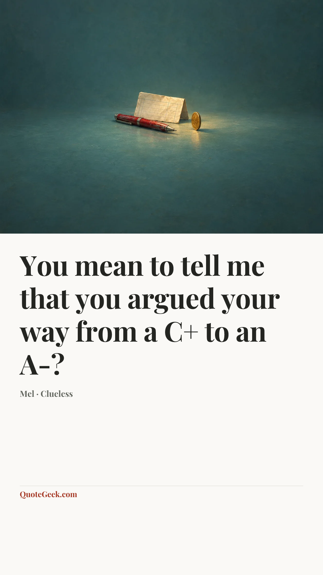 “You mean to tell me that you argued your way from a C+ to an A-?” — Mel · Clueless. Illustrated QuoteGeek card.