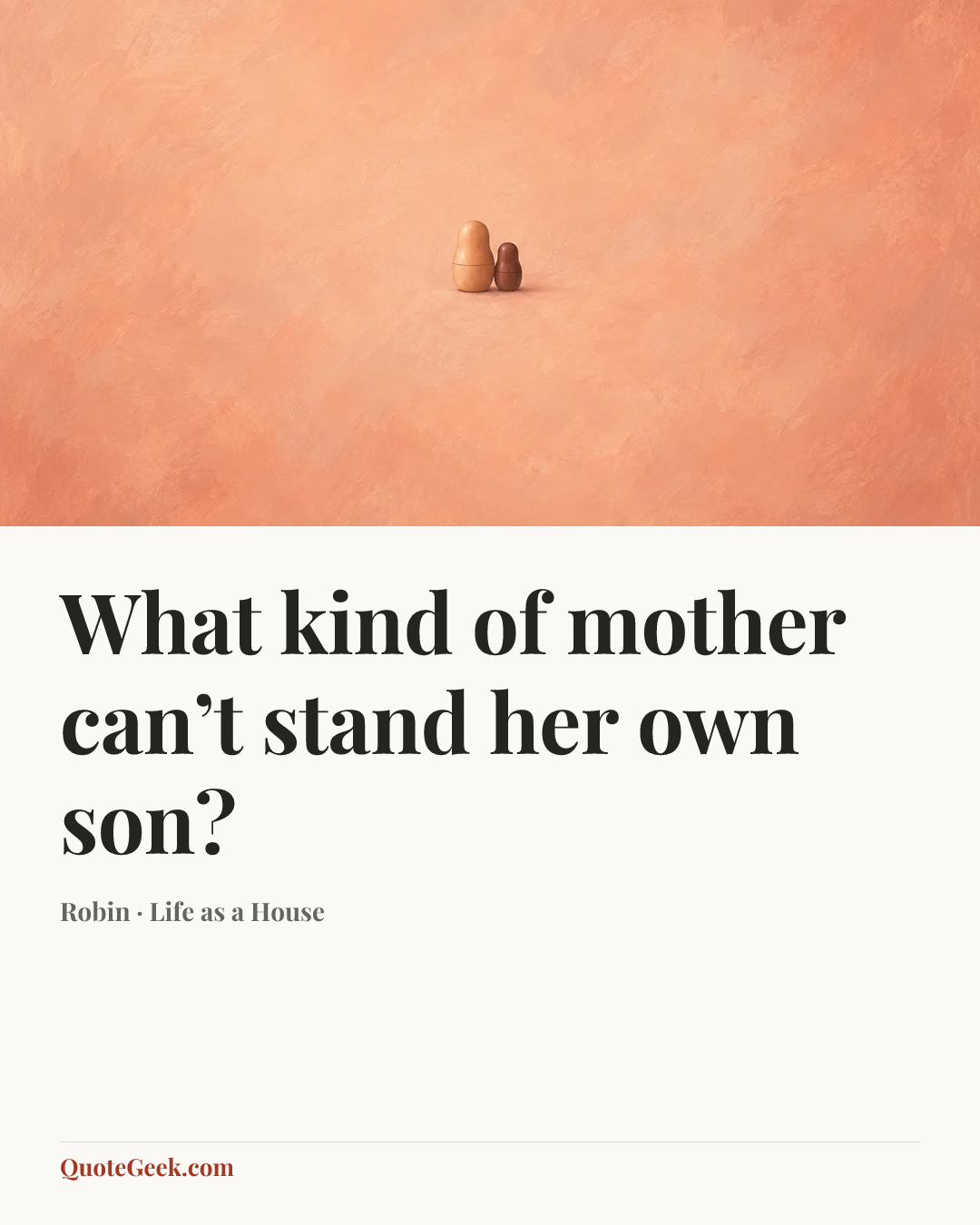 “What kind of mother can’t stand her own son?” — Robin · Life as a House. Illustrated QuoteGeek card.