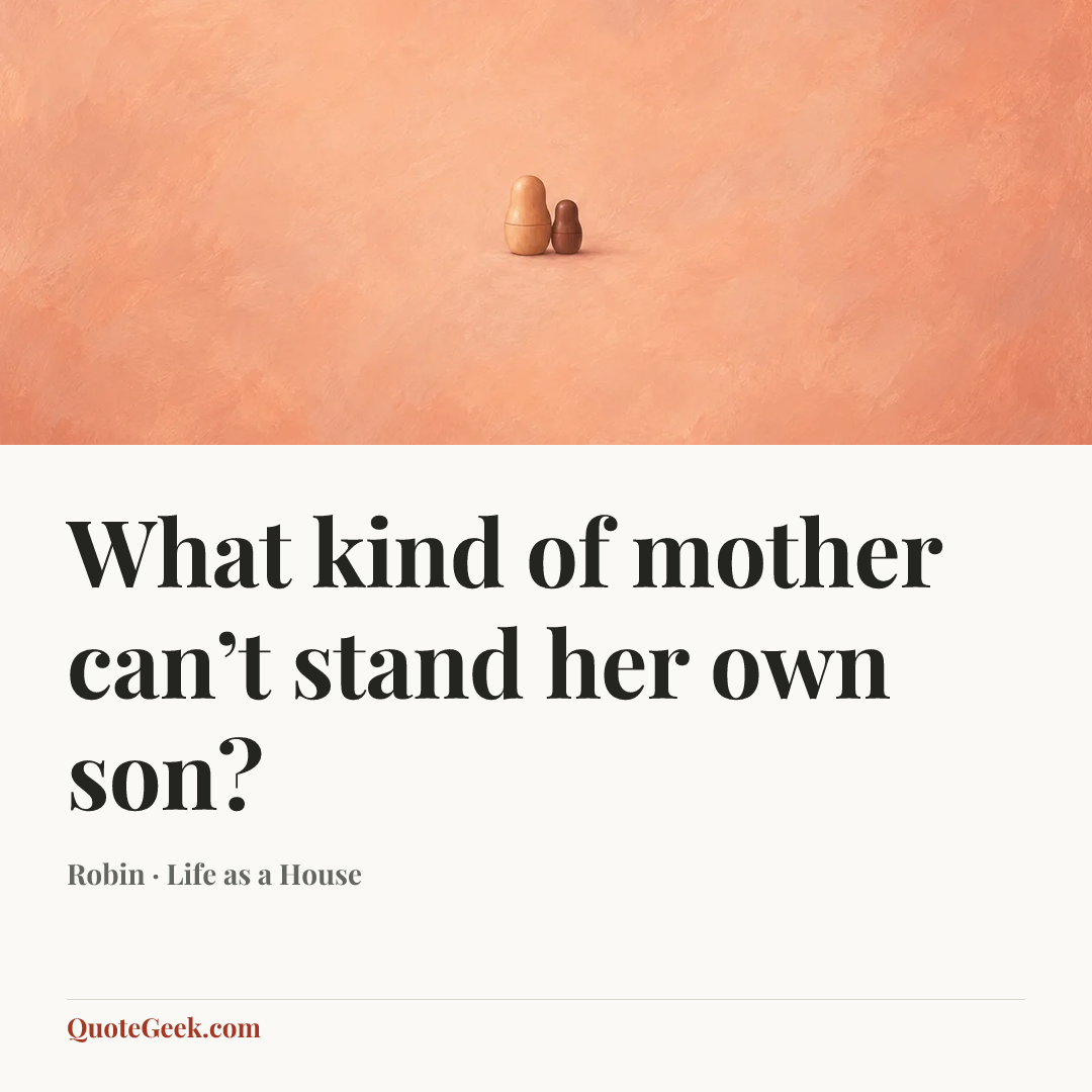 “What kind of mother can’t stand her own son?” — Robin · Life as a House. Illustrated QuoteGeek card.