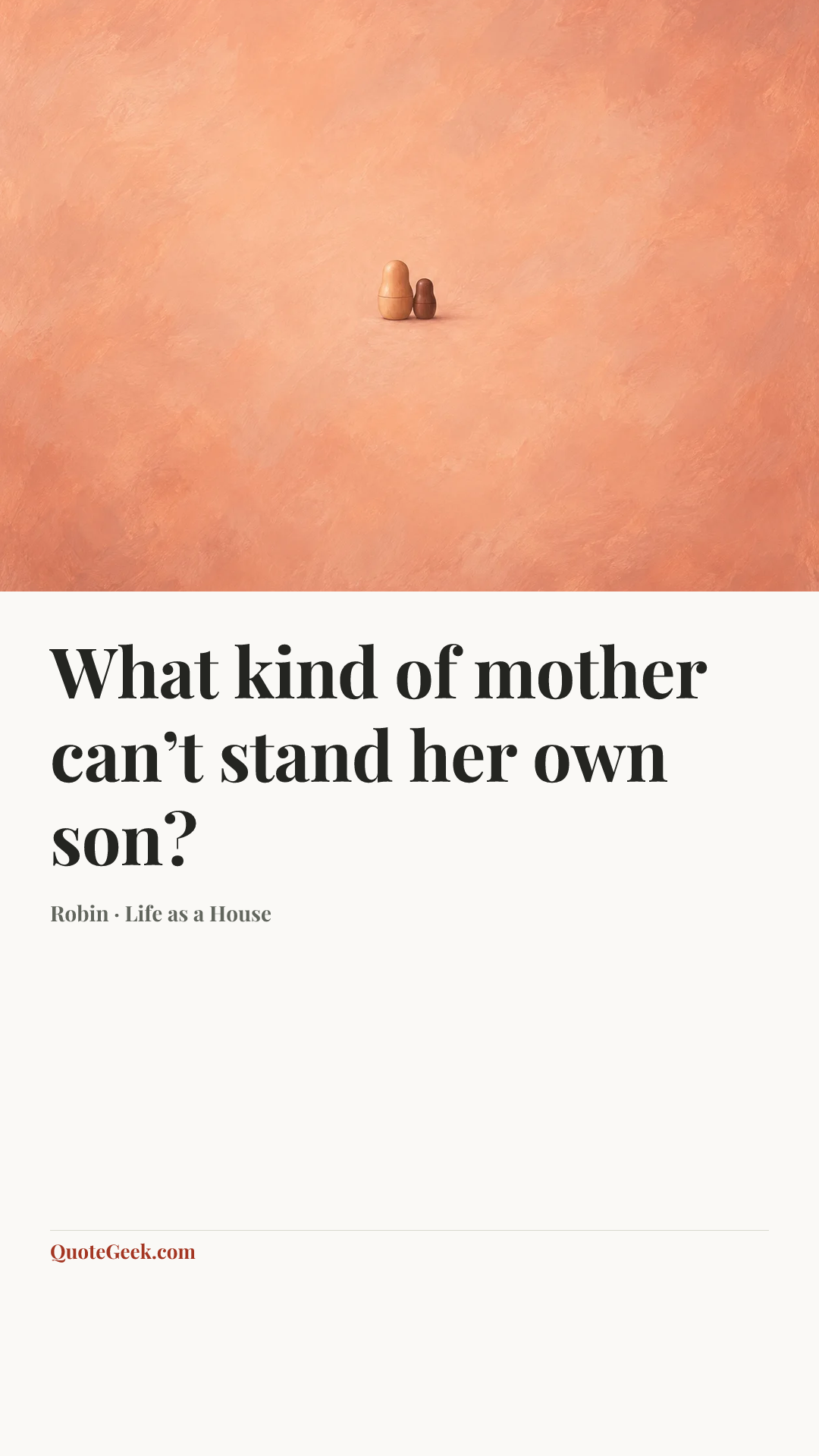“What kind of mother can’t stand her own son?” — Robin · Life as a House. Illustrated QuoteGeek card.