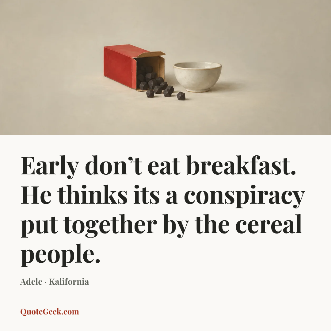 “Early don’t eat breakfast. He thinks its a conspiracy put together by the cereal people.” — Adele · Kalifornia. Illustrated QuoteGeek card.