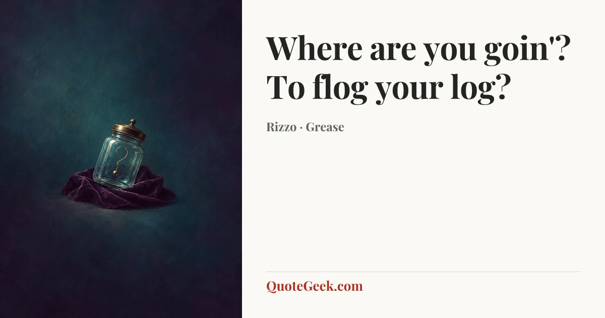 “Where are you goin'? To flog your log?” — Rizzo · Grease. Illustrated QuoteGeek card.
