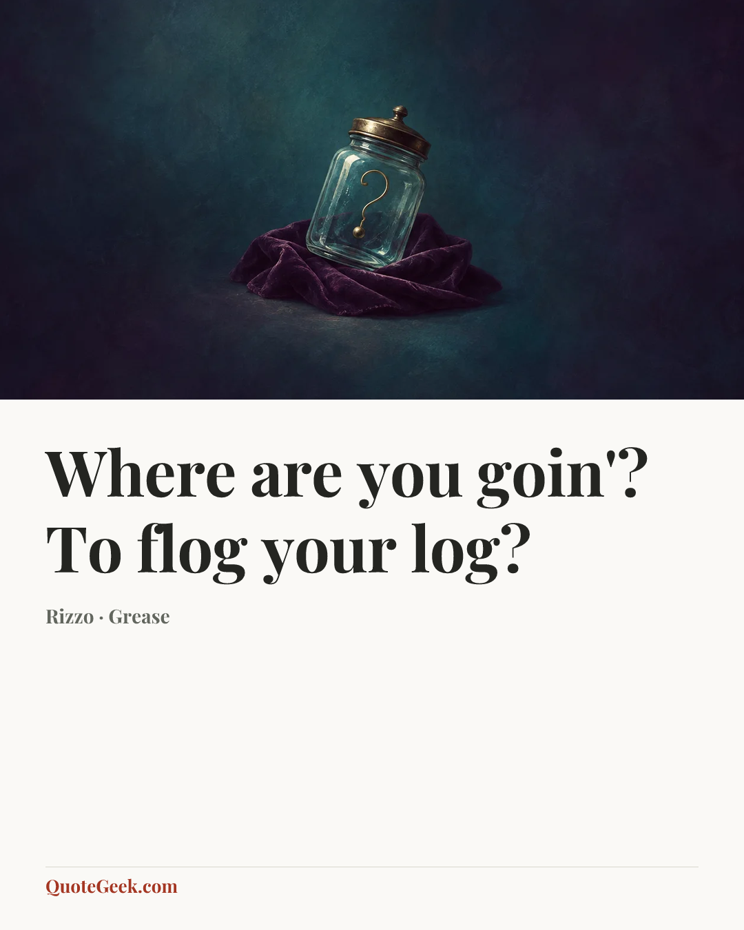 “Where are you goin'? To flog your log?” — Rizzo · Grease. Illustrated QuoteGeek card.
