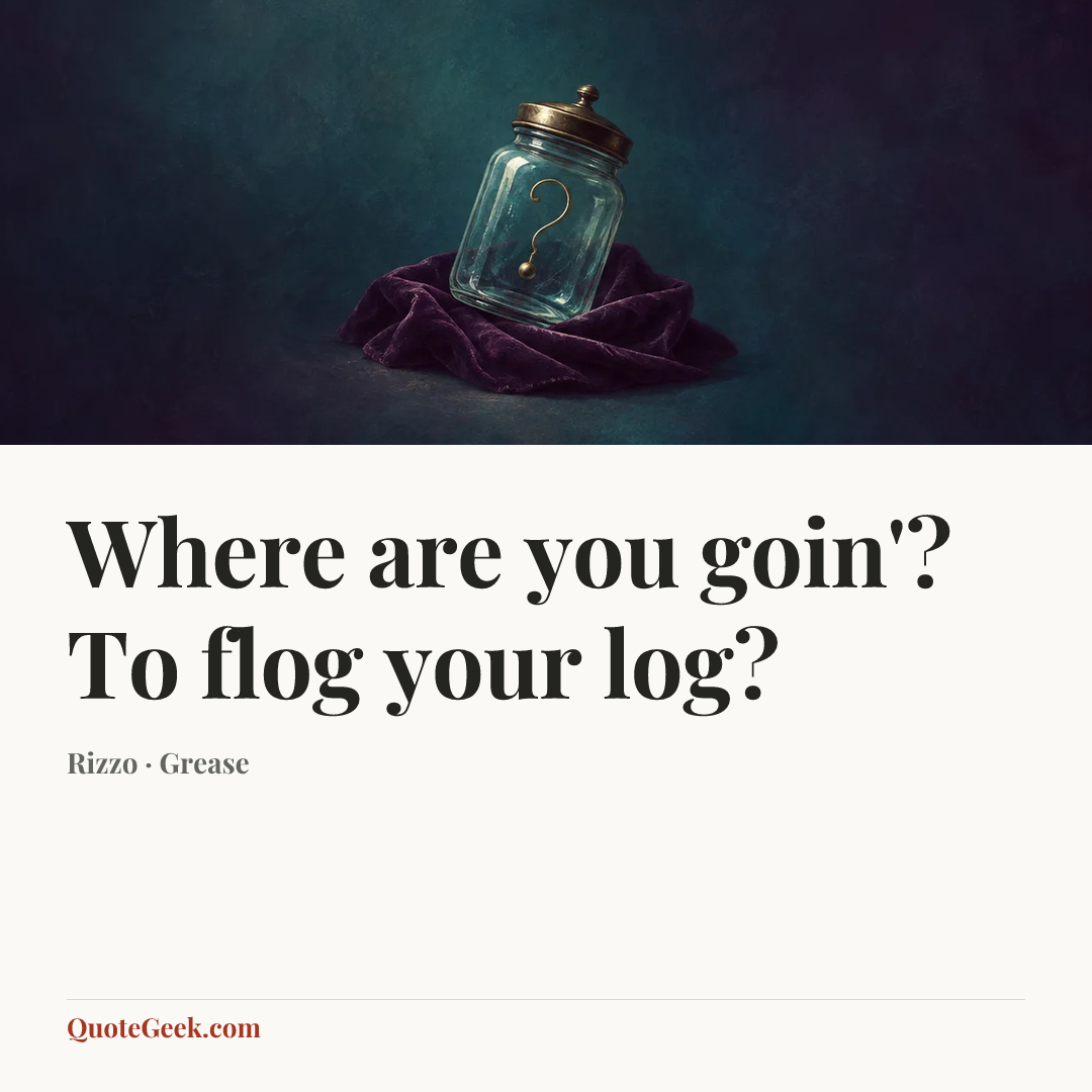 “Where are you goin'? To flog your log?” — Rizzo · Grease. Illustrated QuoteGeek card.