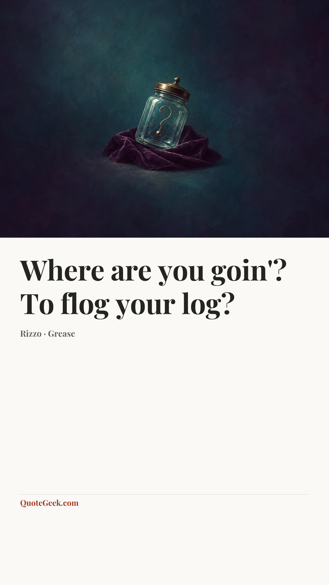 “Where are you goin'? To flog your log?” — Rizzo · Grease. Illustrated QuoteGeek card.
