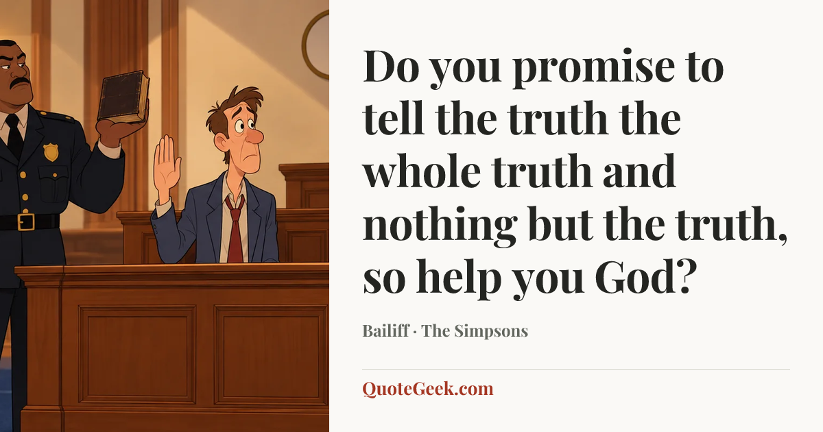 “Do you promise to tell the truth the whole truth and nothing but the truth, so help you God?” — Bailiff · The Simpsons. Illustrated QuoteGeek card.