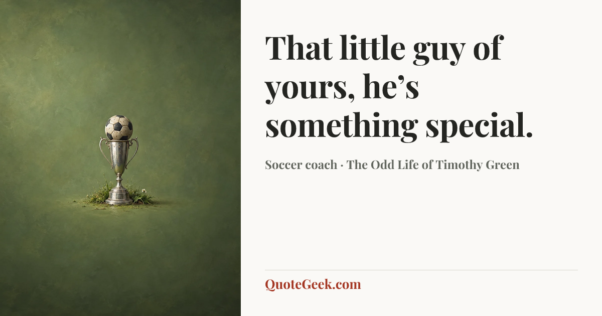 “That little guy of yours, he’s something special.” — Soccer coach · The Odd Life of Timothy Green. Illustrated QuoteGeek card.