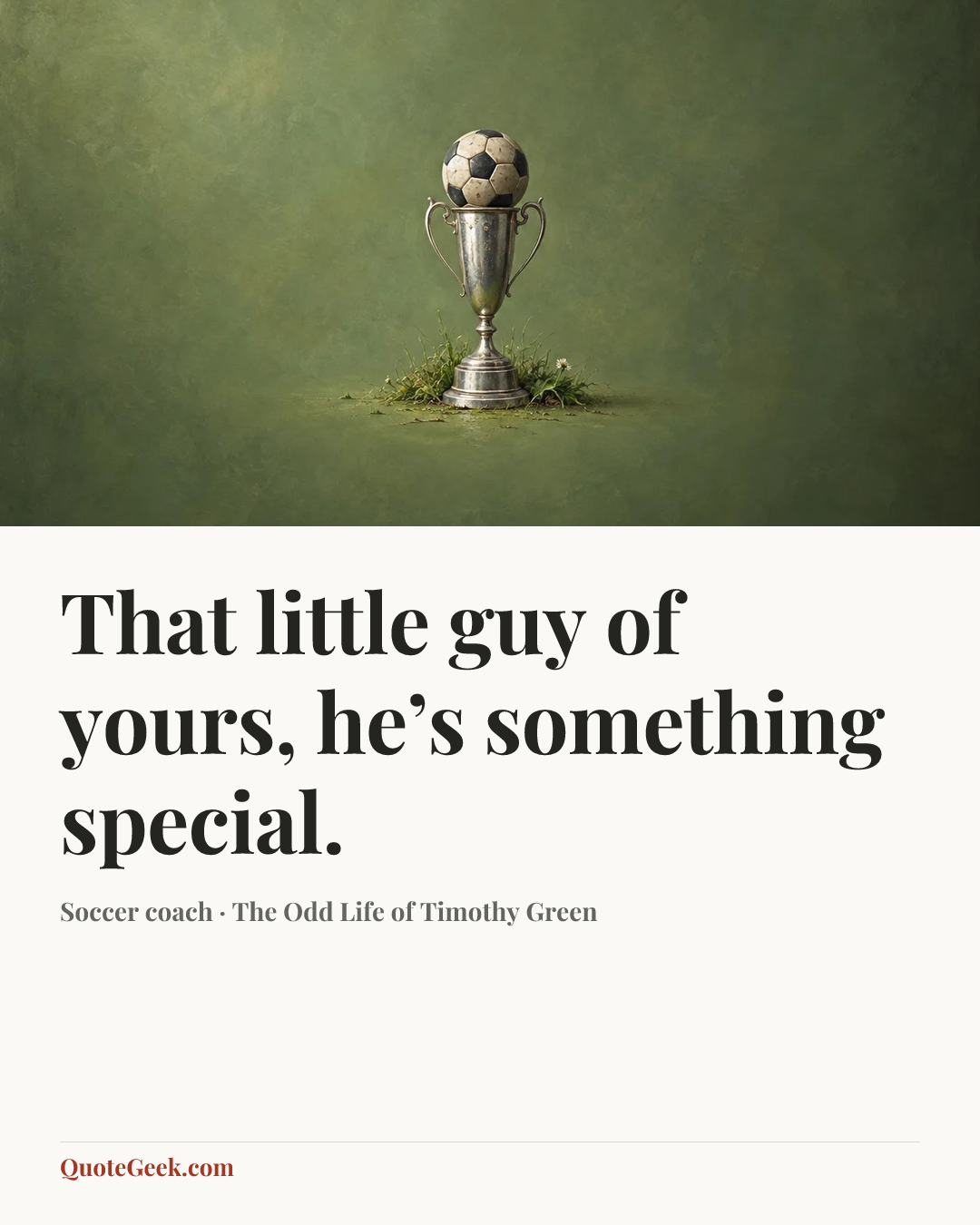 “That little guy of yours, he’s something special.” — Soccer coach · The Odd Life of Timothy Green. Illustrated QuoteGeek card.