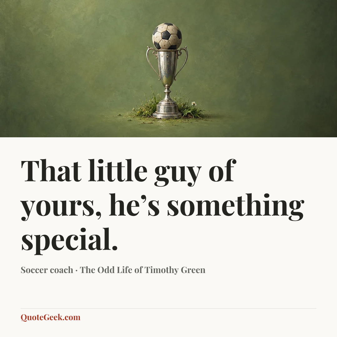 “That little guy of yours, he’s something special.” — Soccer coach · The Odd Life of Timothy Green. Illustrated QuoteGeek card.