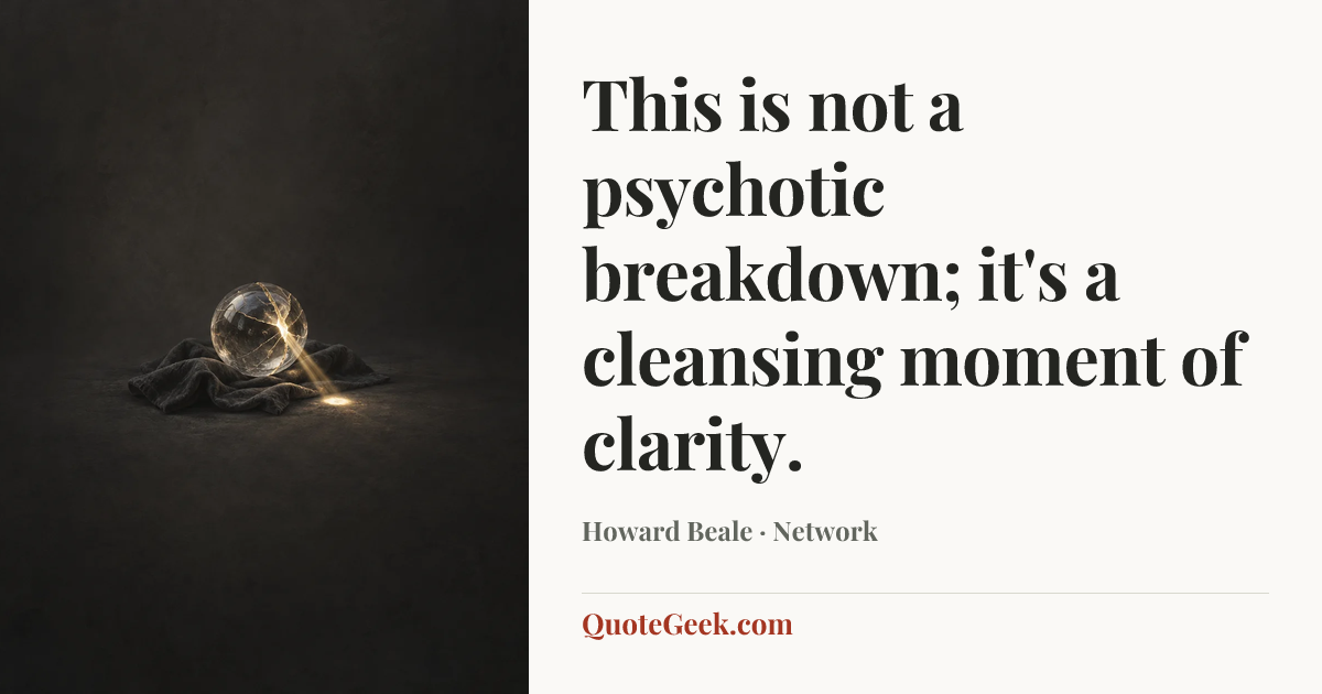 “This is not a psychotic breakdown; it's a cleansing moment of clarity.” — Howard Beale · Network. Illustrated QuoteGeek card.