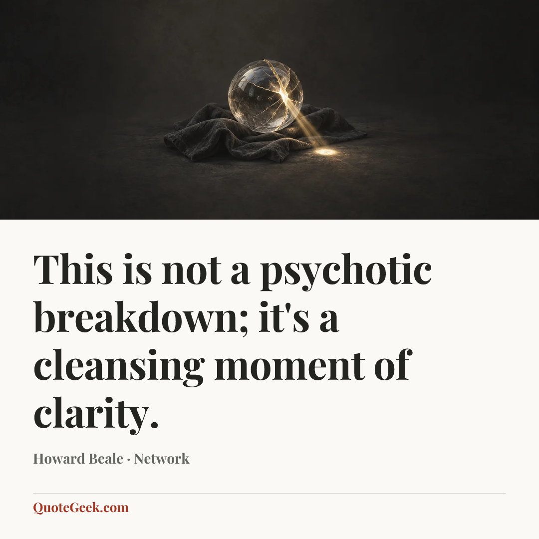 “This is not a psychotic breakdown; it's a cleansing moment of clarity.” — Howard Beale · Network. Illustrated QuoteGeek card.