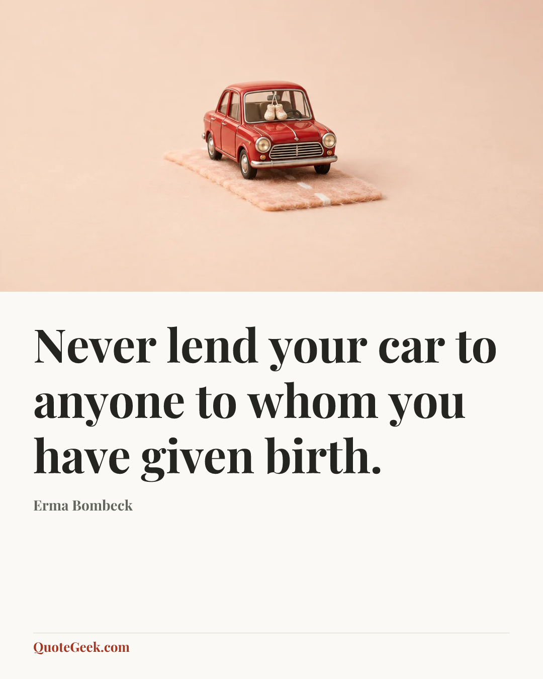 “Never lend your car to anyone to whom you have given birth.” — Erma Bombeck. Illustrated QuoteGeek card.