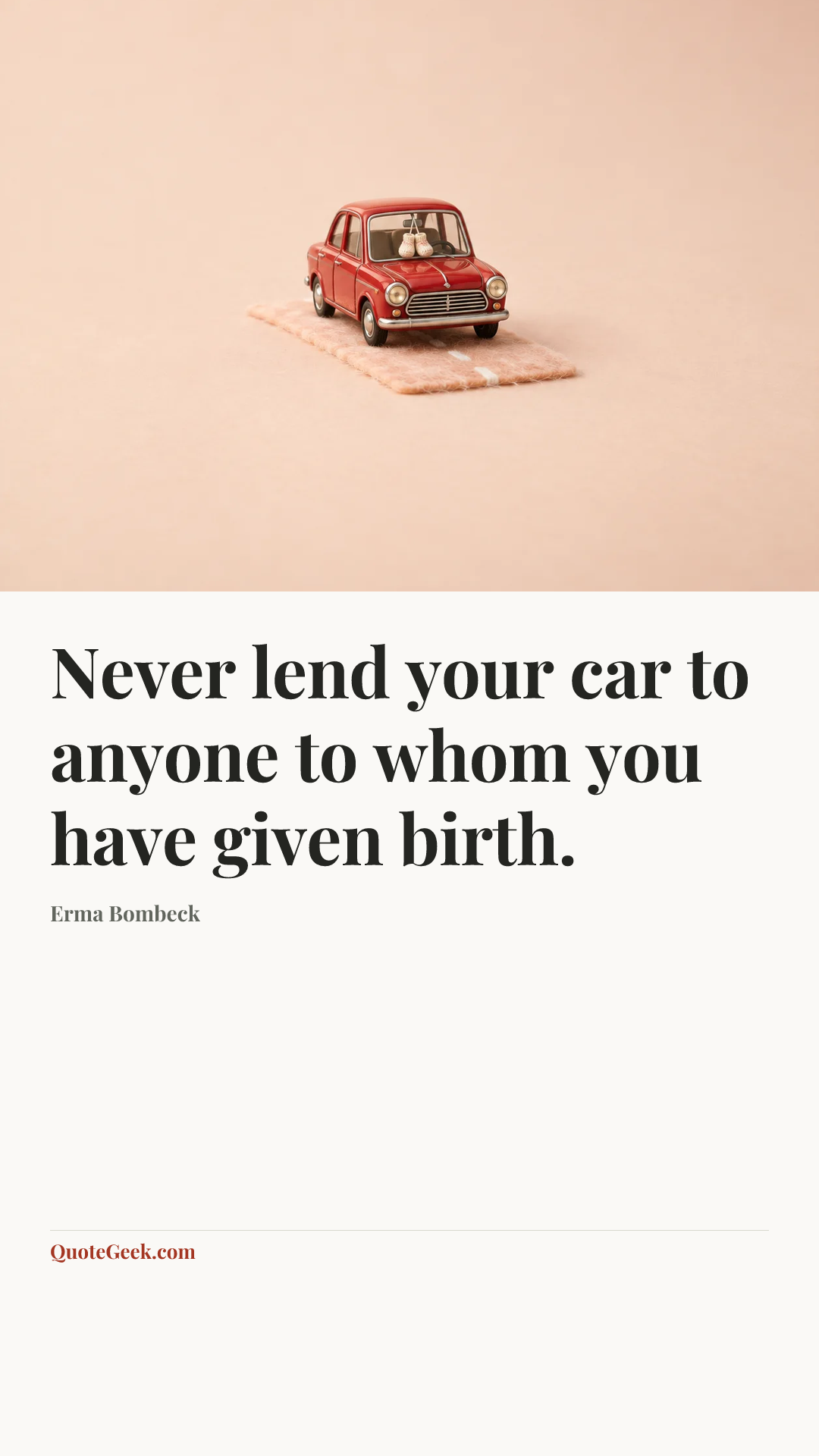 “Never lend your car to anyone to whom you have given birth.” — Erma Bombeck. Illustrated QuoteGeek card.
