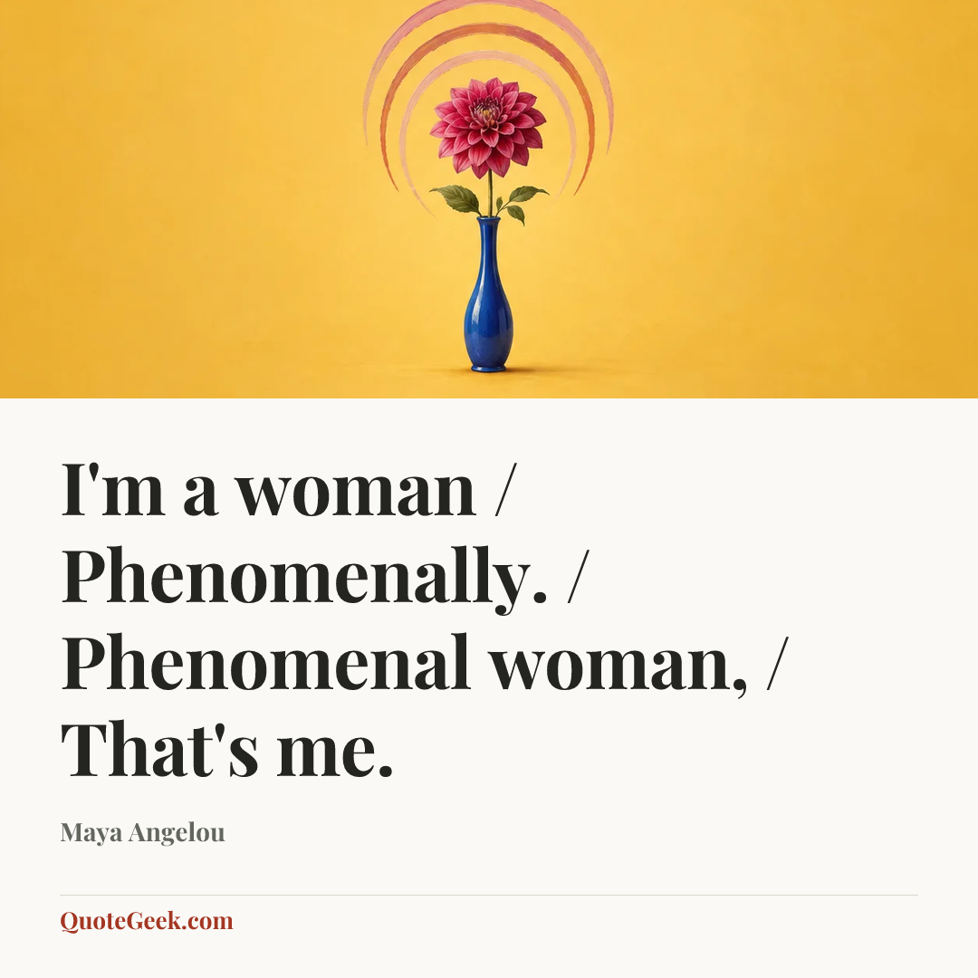 “I'm a woman / Phenomenally. / Phenomenal woman, / That's me.” — Maya Angelou. Illustrated QuoteGeek card.