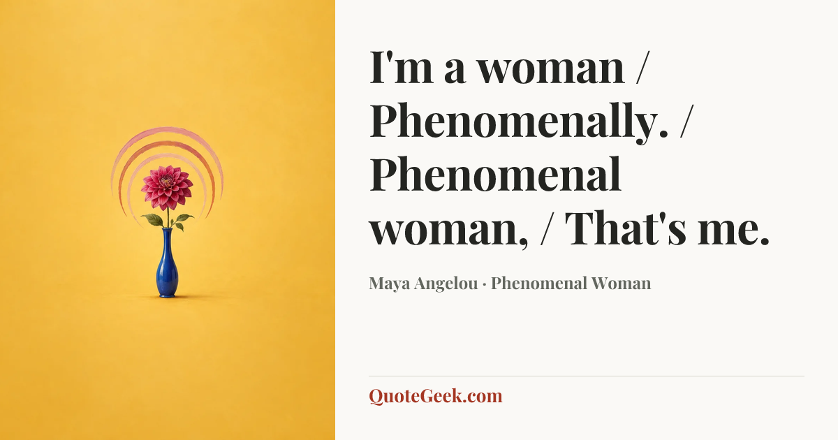 “I'm a woman / Phenomenally. / Phenomenal woman, / That's me.” — Maya Angelou · Phenomenal Woman. Illustrated QuoteGeek card.