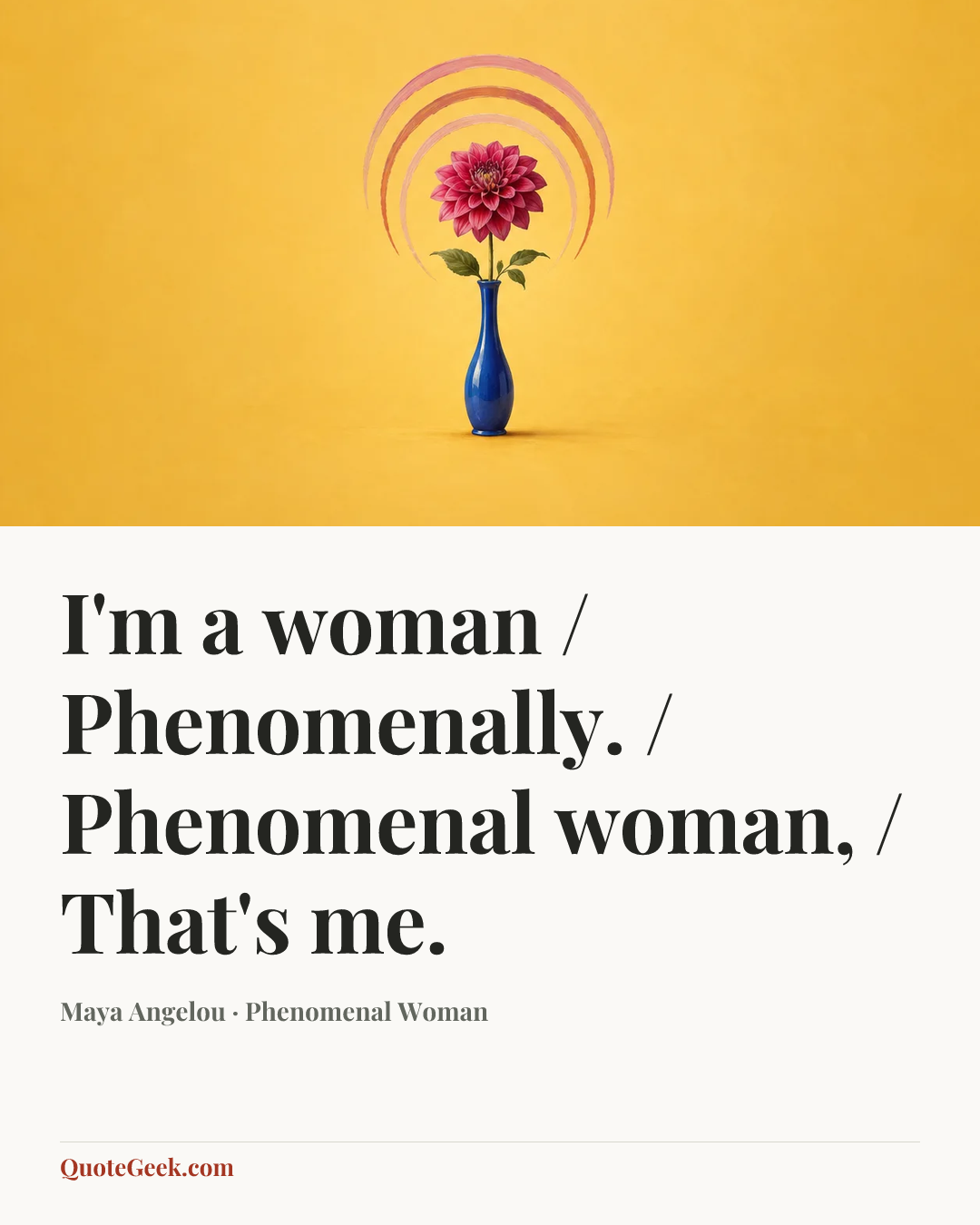 “I'm a woman / Phenomenally. / Phenomenal woman, / That's me.” — Maya Angelou · Phenomenal Woman. Illustrated QuoteGeek card.