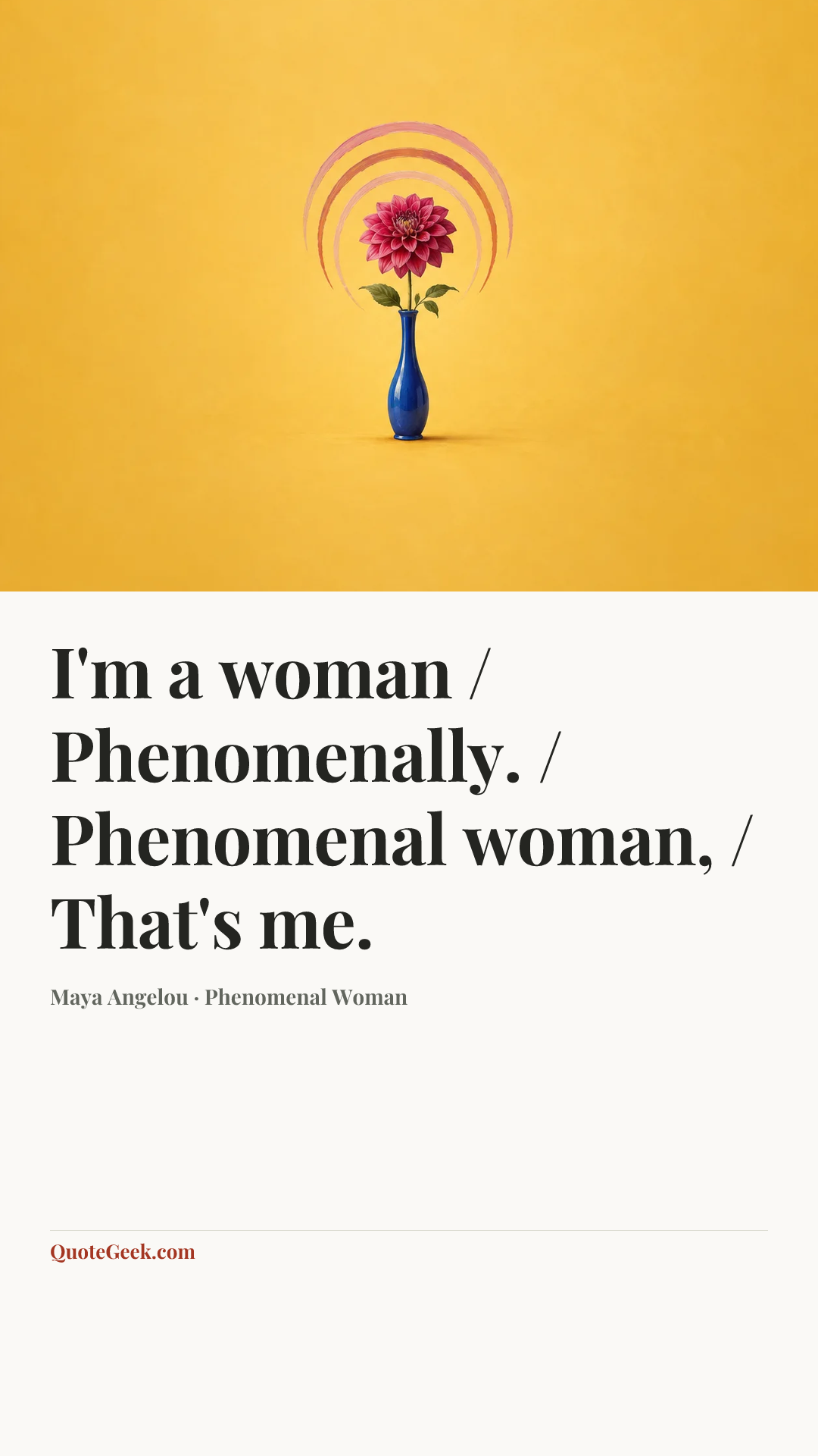 “I'm a woman / Phenomenally. / Phenomenal woman, / That's me.” — Maya Angelou · Phenomenal Woman. Illustrated QuoteGeek card.