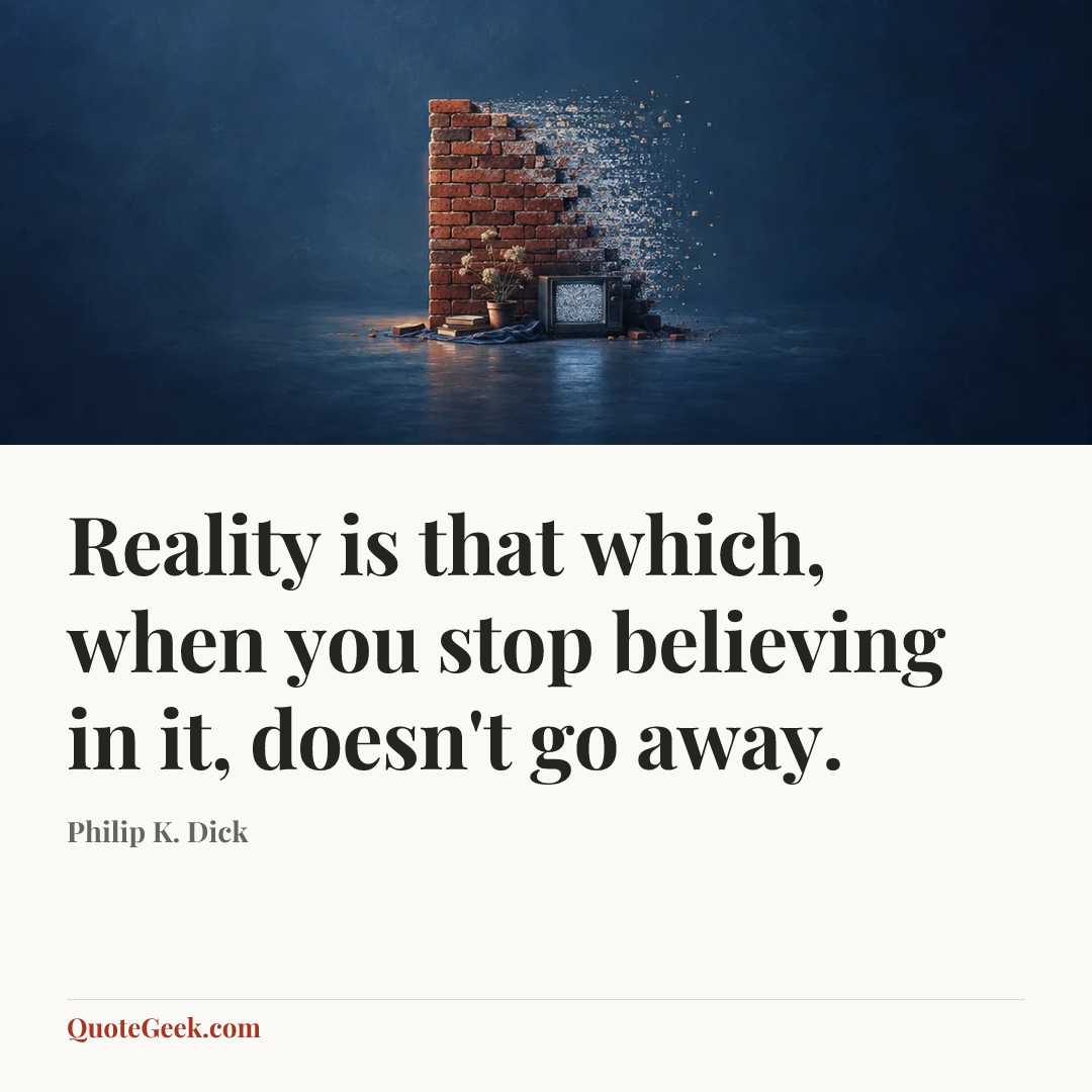 “Reality is that which, when you stop believing in it, doesn't go away.” — Philip K. Dick. Illustrated QuoteGeek card.