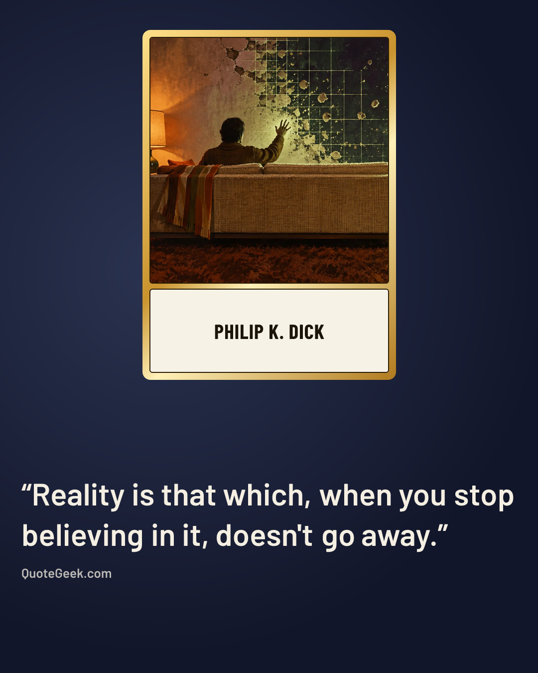 “Reality is that which, when you stop believing in it, doesn't go away.” — Philip K. Dick. Illustrated QuoteGeek card.