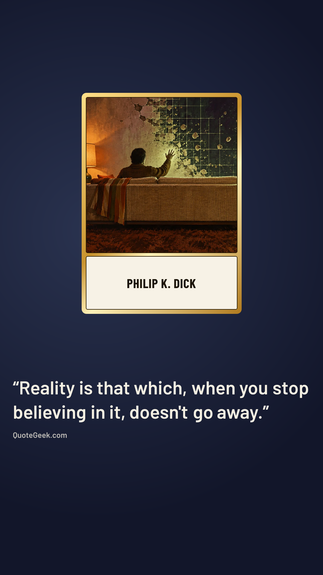 “Reality is that which, when you stop believing in it, doesn't go away.” — Philip K. Dick. Illustrated QuoteGeek card.