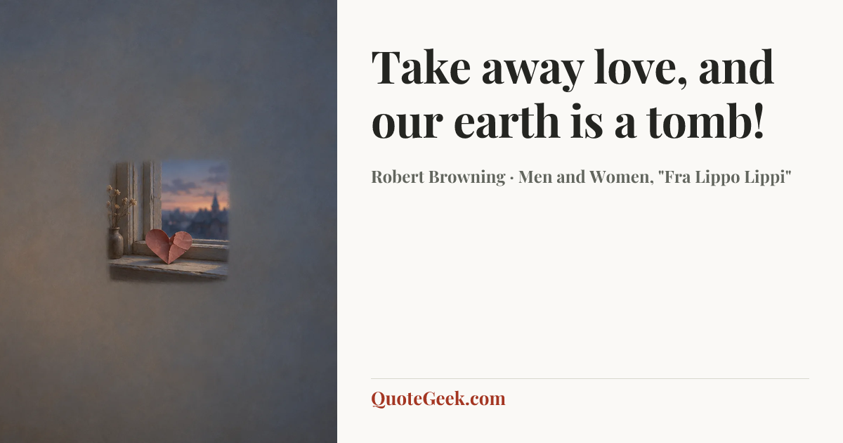 “Take away love, and our earth is a tomb!” — Robert Browning · Men and Women, "Fra Lippo Lippi". Illustrated QuoteGeek card.