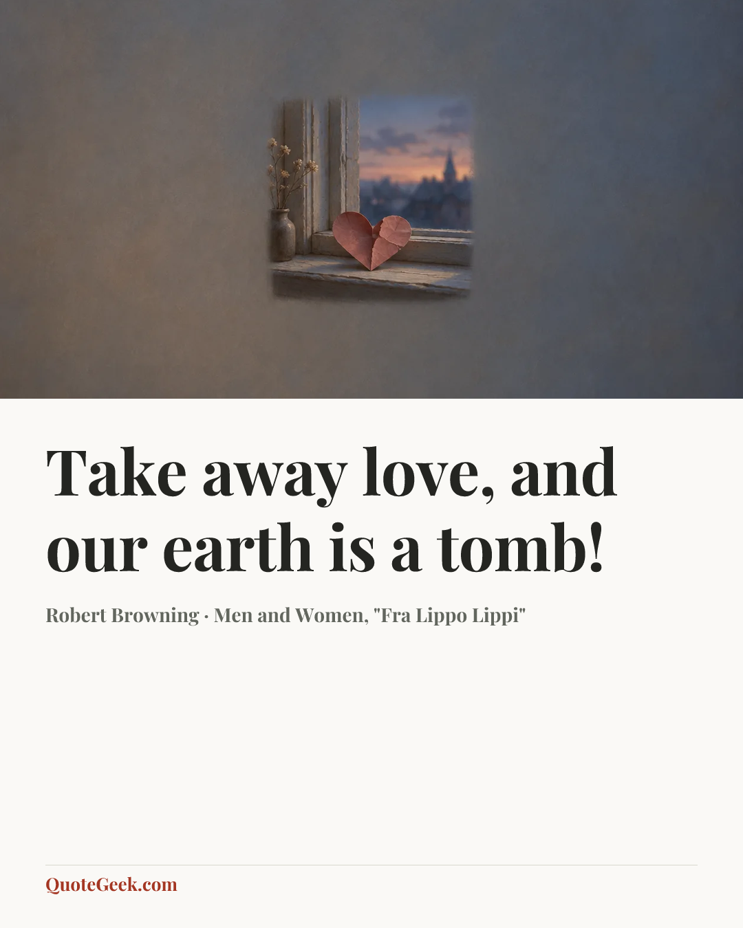 “Take away love, and our earth is a tomb!” — Robert Browning · Men and Women, "Fra Lippo Lippi". Illustrated QuoteGeek card.