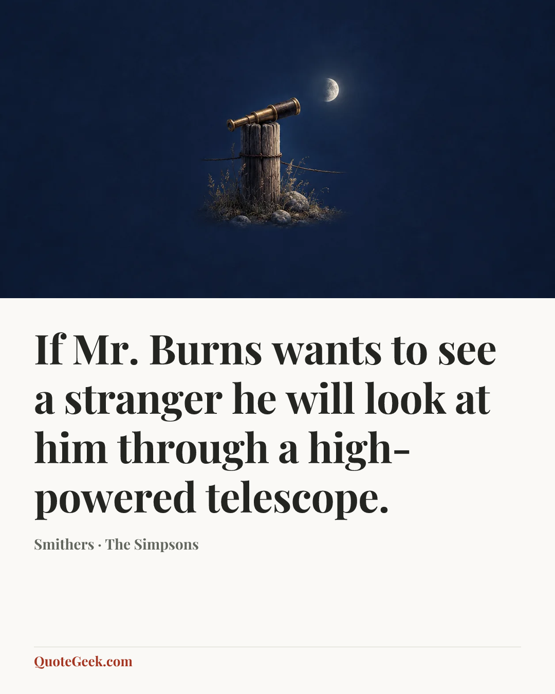 “If Mr. Burns wants to see a stranger he will look at him through a high-powered telescope.” — Smithers · The Simpsons. Illustrated QuoteGeek card.