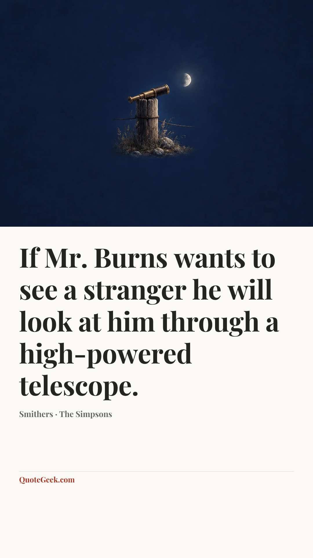 “If Mr. Burns wants to see a stranger he will look at him through a high-powered telescope.” — Smithers · The Simpsons. Illustrated QuoteGeek card.