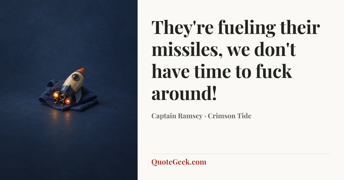 “They're fueling their missiles, we don't have time to fuck around!” — Captain Ramsey · Crimson Tide. Illustrated QuoteGeek card.