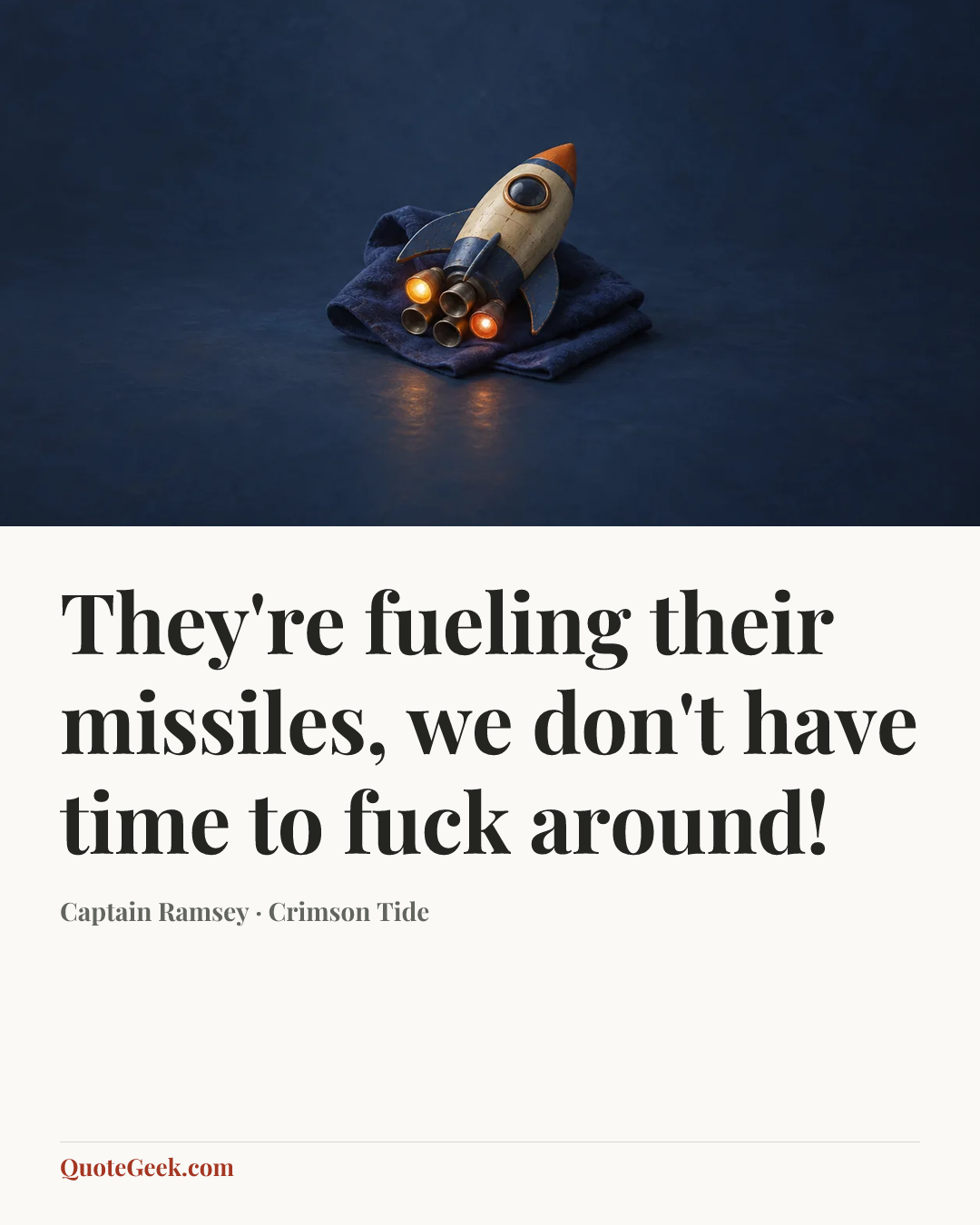 “They're fueling their missiles, we don't have time to fuck around!” — Captain Ramsey · Crimson Tide. Illustrated QuoteGeek card.