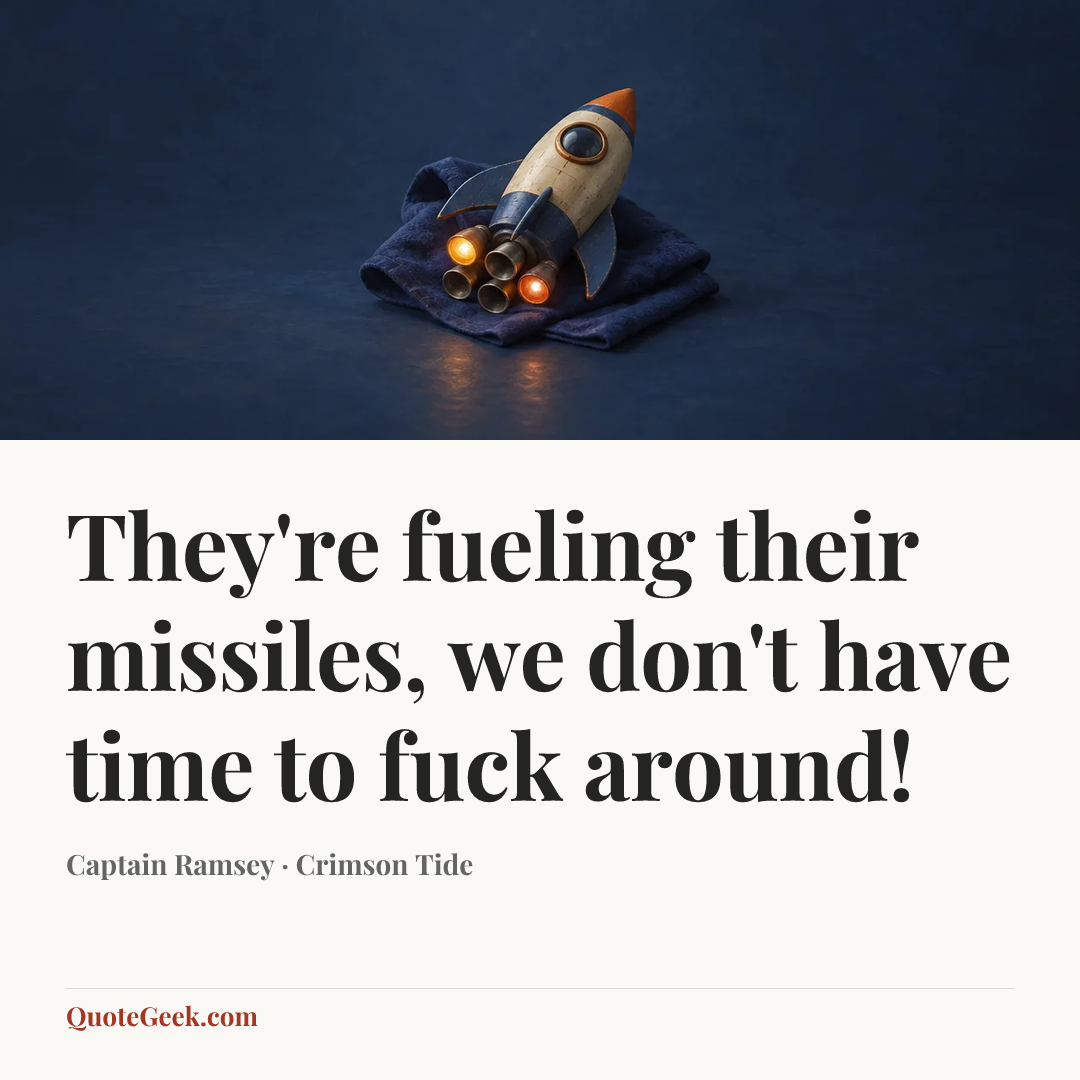 “They're fueling their missiles, we don't have time to fuck around!” — Captain Ramsey · Crimson Tide. Illustrated QuoteGeek card.