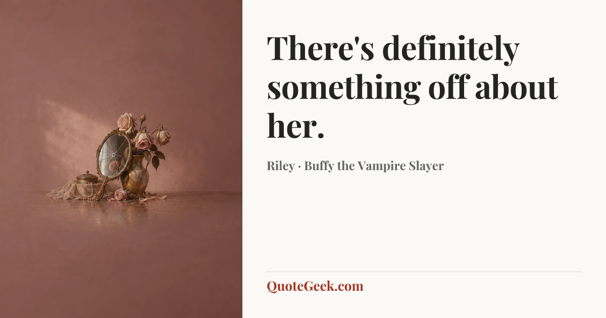 “There's definitely something off about her.” — Riley · Buffy the Vampire Slayer. Illustrated QuoteGeek card.