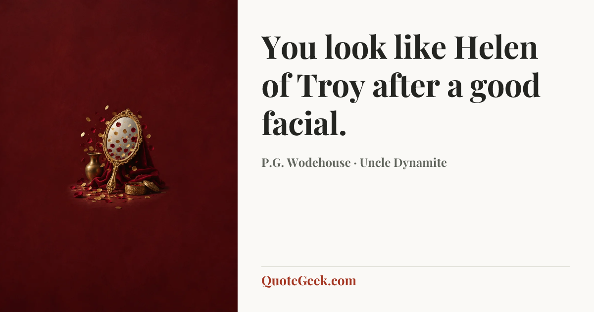 “You look like Helen of Troy after a good facial.” — P.G. Wodehouse · Uncle Dynamite. Illustrated QuoteGeek card.