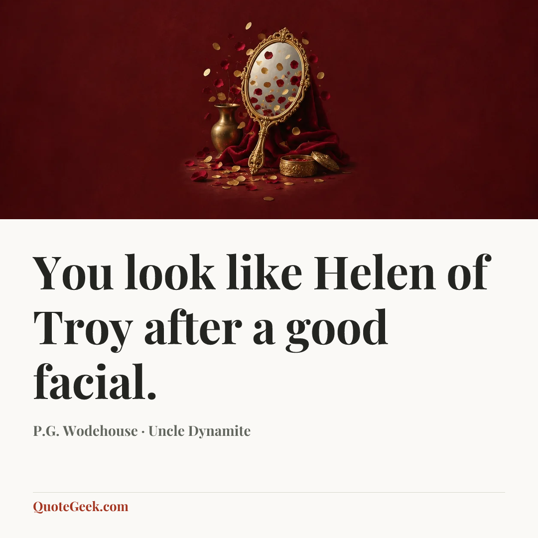 “You look like Helen of Troy after a good facial.” — P.G. Wodehouse · Uncle Dynamite. Illustrated QuoteGeek card.