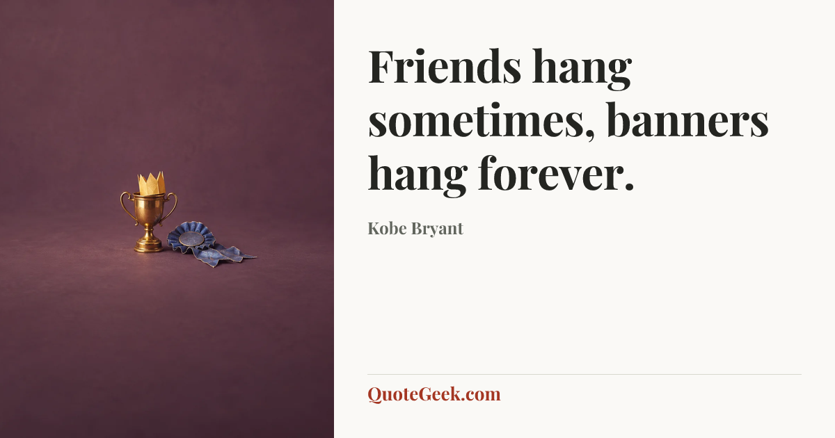 “Friends hang sometimes, banners hang forever.” — Kobe Bryant. Illustrated QuoteGeek card.