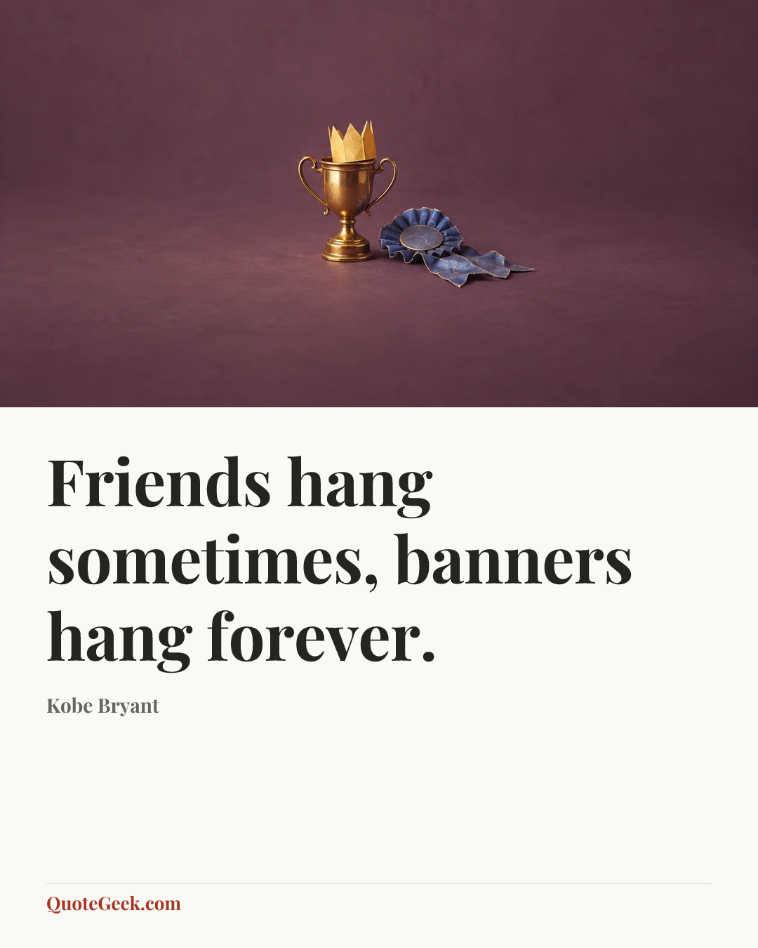 “Friends hang sometimes, banners hang forever.” — Kobe Bryant. Illustrated QuoteGeek card.