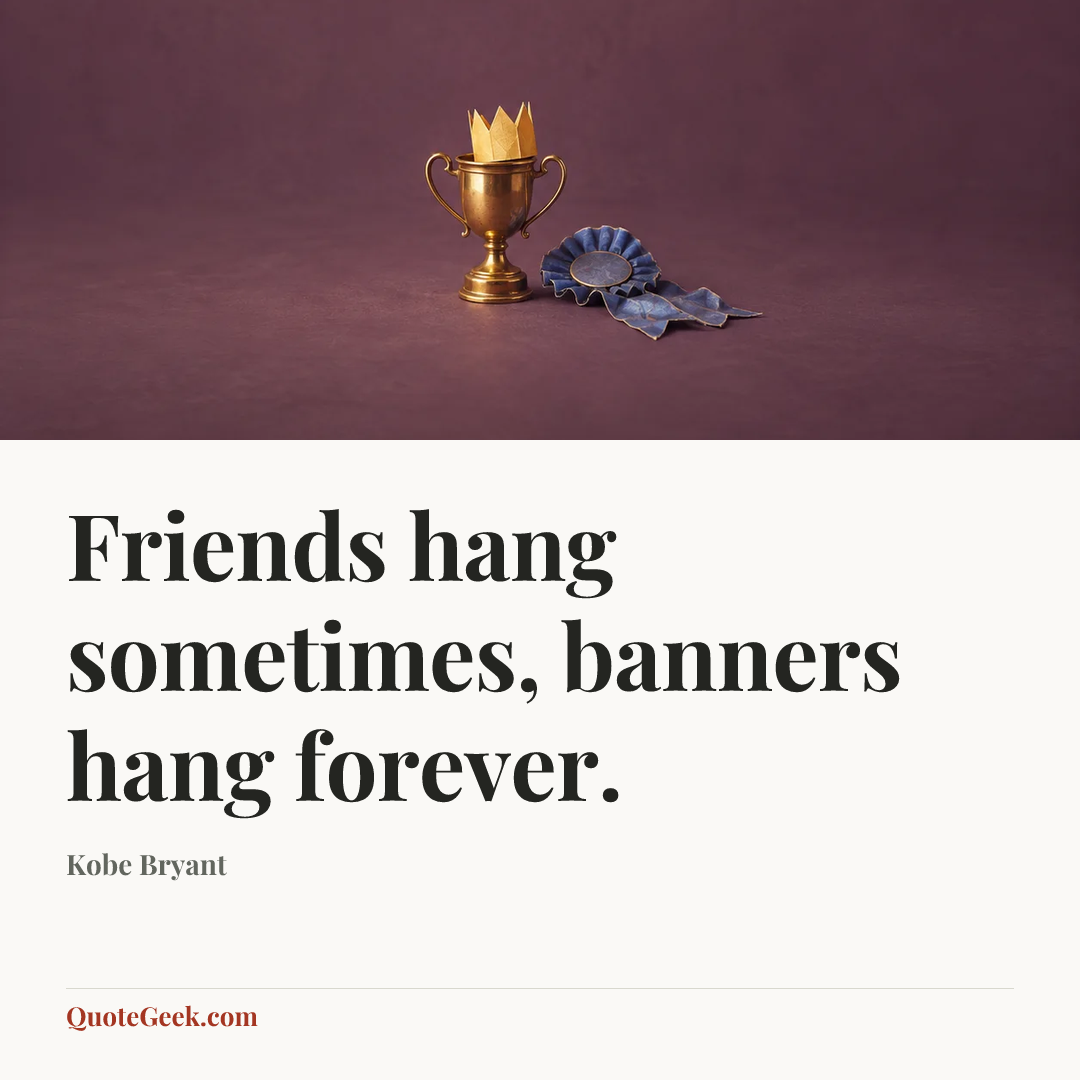 “Friends hang sometimes, banners hang forever.” — Kobe Bryant. Illustrated QuoteGeek card.