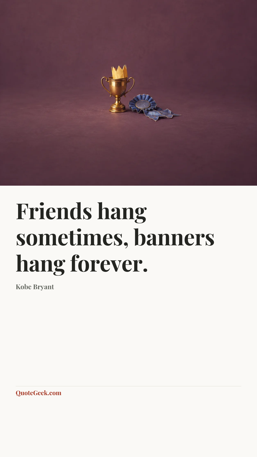 “Friends hang sometimes, banners hang forever.” — Kobe Bryant. Illustrated QuoteGeek card.