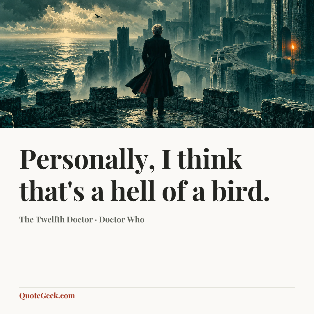 “Personally, I think that's a hell of a bird.” — The Twelfth Doctor · Doctor Who. Illustrated QuoteGeek card.