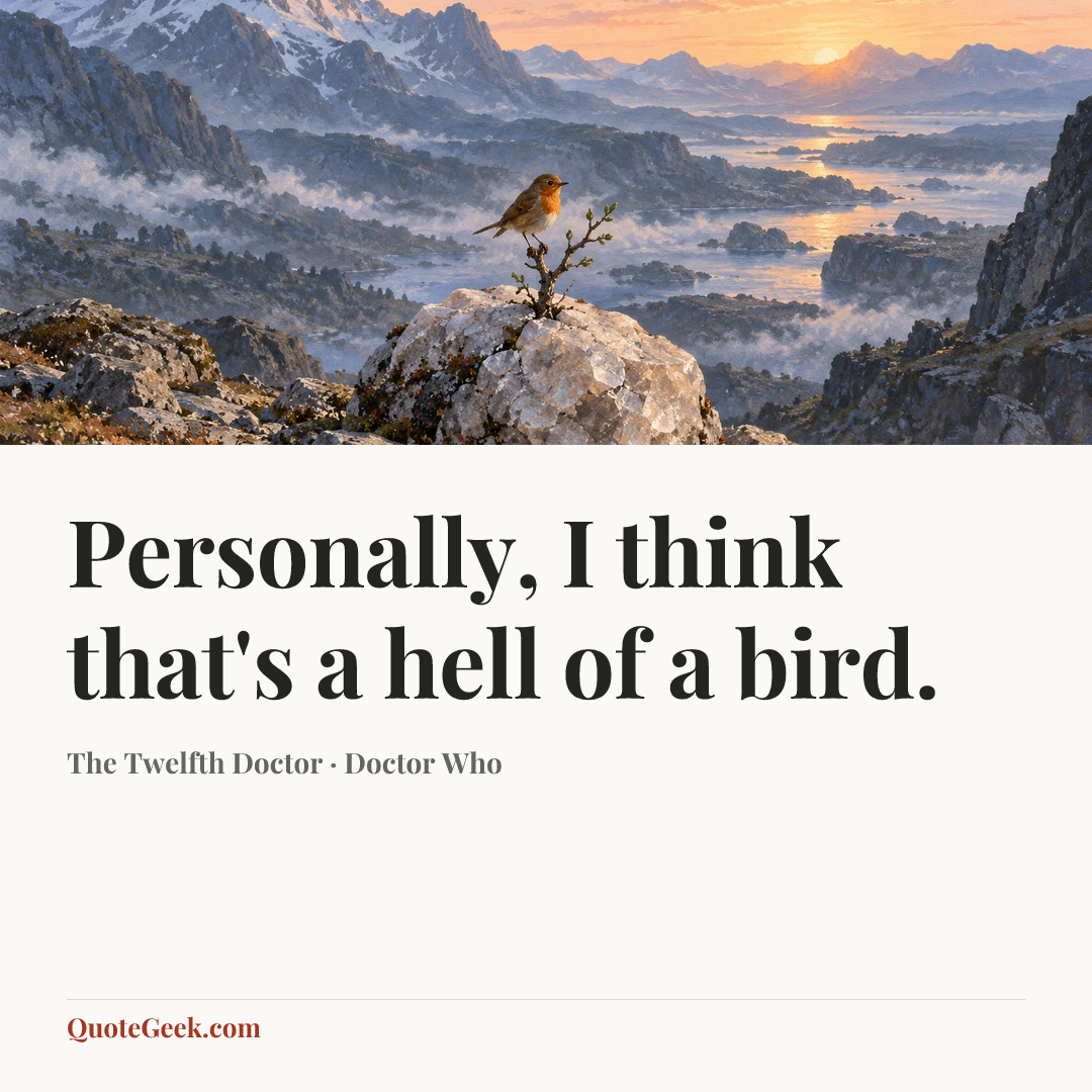 “Personally, I think that's a hell of a bird.” — The Twelfth Doctor · Doctor Who. Illustrated QuoteGeek card.